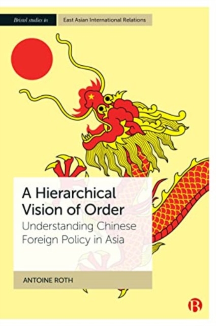 A Hierarchical Vision of Order : Understanding Chinese Foreign Policy in Asia, Paperback / softback Book