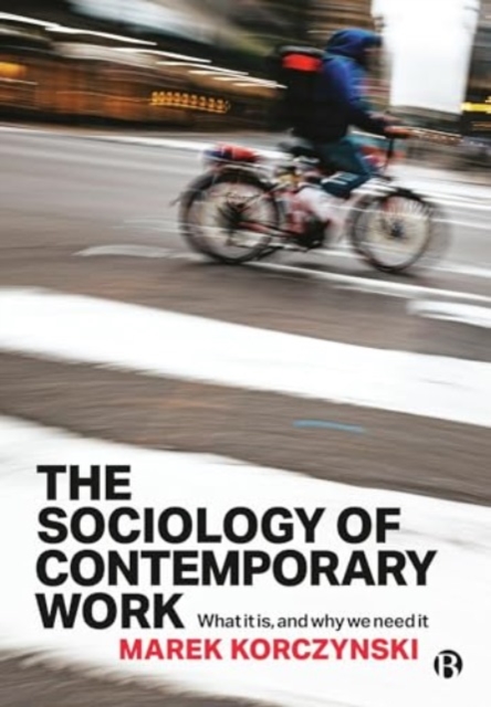 The Sociology of Contemporary Work : What It Is, and Why We Need It, Paperback / softback Book