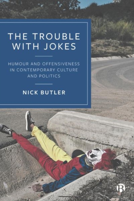 The Trouble with Jokes : Humour and Offensiveness in Contemporary Culture and Politics, Hardback Book