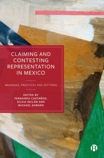 Claiming and Contesting Representation in Mexico : Meanings, Practices and Settings, Hardback Book