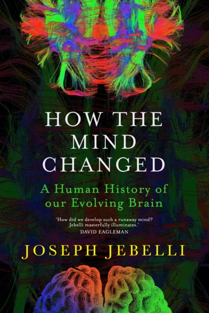How the Mind Changed : A Human History of our Evolving Brain, Hardback Book