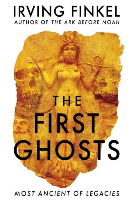 The First Ghosts : A rich history of ancient ghosts and ghost stories from the British Museum curator, Hardback Book