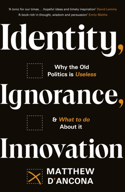 Identity, Ignorance, Innovation : Why the old politics is useless - and what to do about it, EPUB eBook