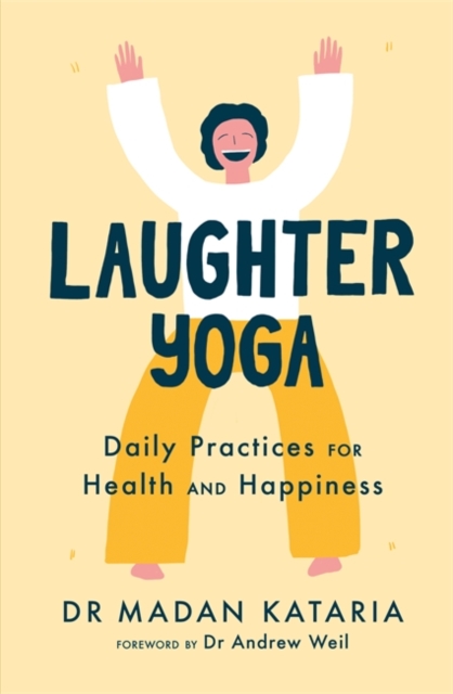 Laughter Yoga : Daily Laughter Practices for Health and Happiness, Hardback Book
