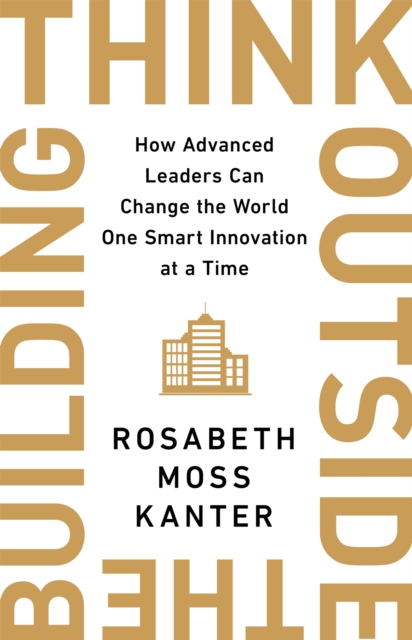 Think Outside The Building : How Advanced Leaders Can Change the World One Smart Innovation at a Time, Hardback Book