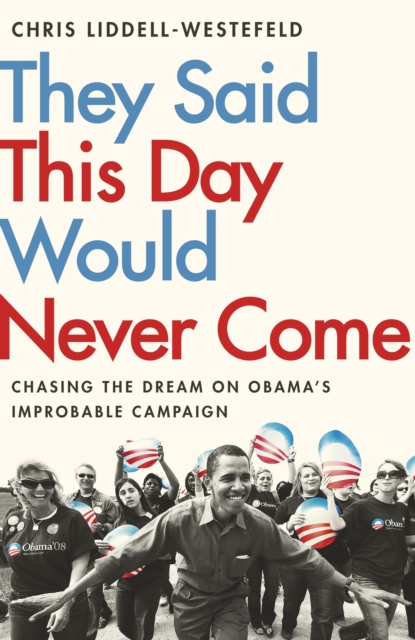 They Said This Day Would Never Come : The Magic of Obama's Improbable Campaign, EPUB eBook