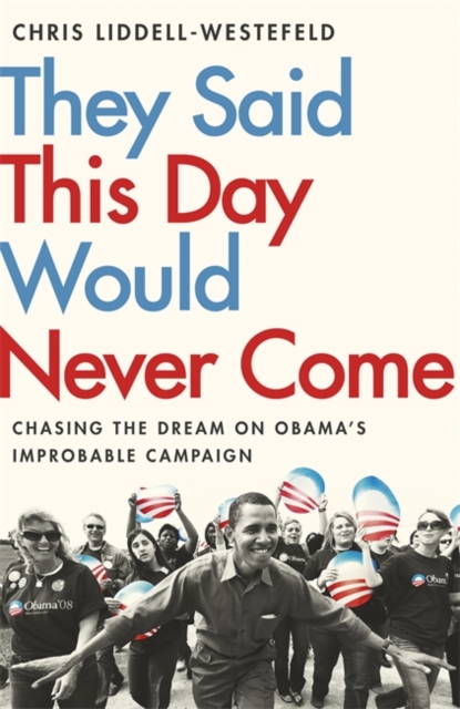 They Said This Day Would Never Come : The Magic of Obama's Improbable Campaign, Paperback / softback Book