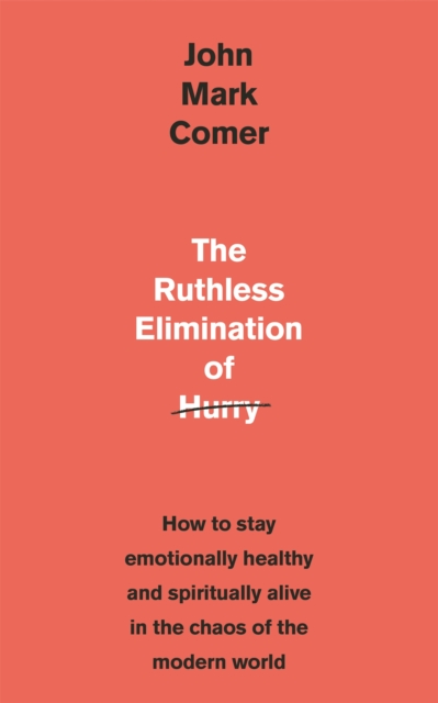 The Ruthless Elimination of Hurry : How to stay emotionally healthy and spiritually alive in the chaos of the modern world, Paperback / softback Book