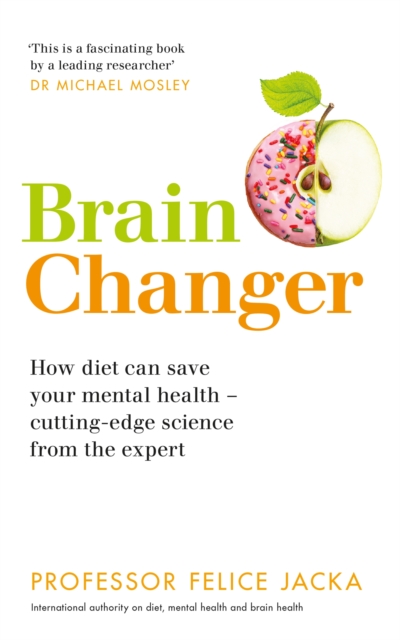 Brain Changer : How diet can save your mental health - cutting-edge science from an expert, Paperback / softback Book