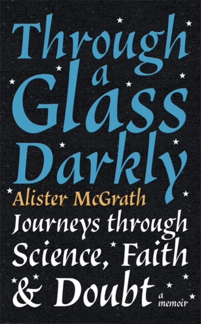 Through a Glass Darkly : Journeys through Science, Faith and Doubt - A Memoir, Paperback / softback Book