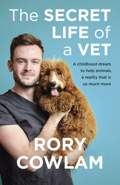 The Secret Life of a Vet : A heartwarming glimpse into the real world of veterinary from TV vet Rory Cowlam, EPUB eBook