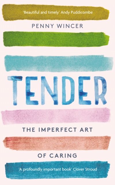 Tender : The Imperfect Art of Caring - 'profoundly important' Clover Stroud, Hardback Book