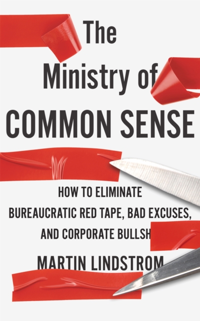The Ministry of Common Sense : How to Eliminate Bureaucratic Red Tape, Bad Excuses, and Corporate Bullshit, Paperback / softback Book