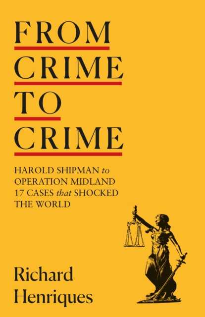 From Crime to Crime : Harold Shipman to Operation Midland - 17 cases that shocked the world, Hardback Book