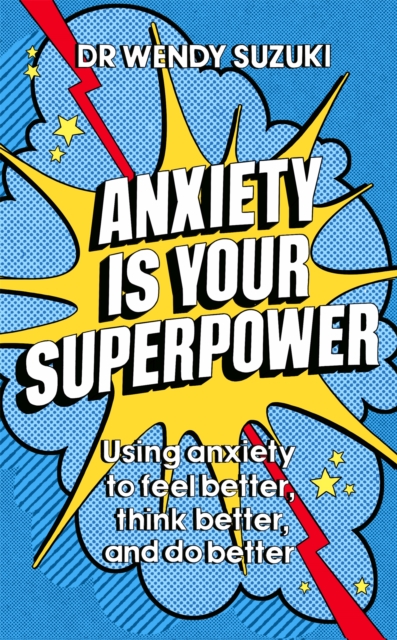 Anxiety is Your Superpower : Using anxiety to think better, feel better and do better, Paperback / softback Book