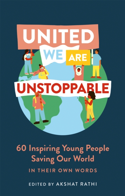 United We Are Unstoppable : 60 Inspiring Young People Saving Our World, Hardback Book