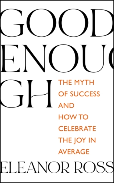 Good Enough : The Myth of Success and How to Celebrate the Joy in Average, Paperback / softback Book