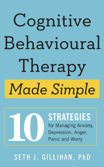 Cognitive Behavioural Therapy Made Simple : 10 Strategies for Managing Anxiety, Depression, Anger, Panic and Worry, EPUB eBook