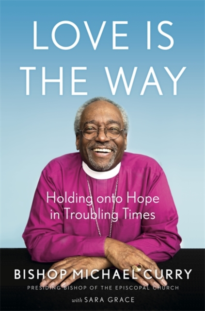 Love is the Way : Holding Onto Hope in Troubling Times, Hardback Book