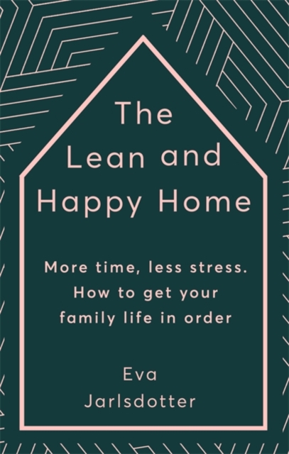 The Lean and Happy Home : More time, less stress. How to get your family life in order, Hardback Book