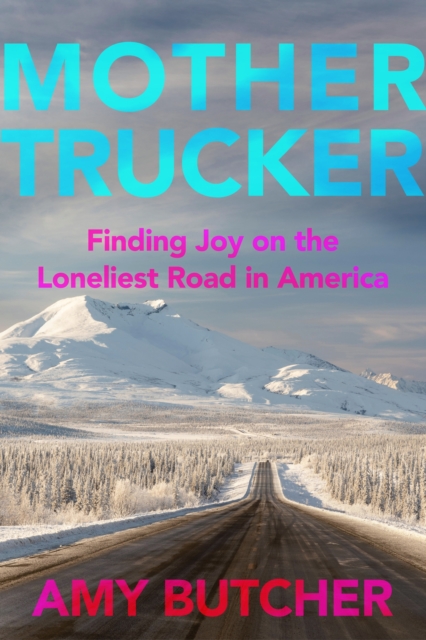 Mothertrucker : Finding Joy on the Loneliest Road in America, EPUB eBook
