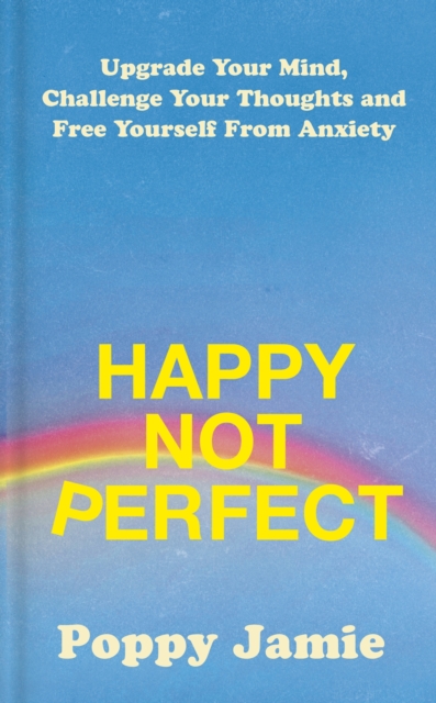 Happy Not Perfect : Upgrade Your Mind, Challenge Your Thoughts and Free Yourself From Anxiety, EPUB eBook