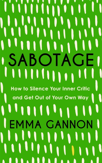 Sabotage : How to Silence Your Inner Critic and Get Out of Your Own Way, Hardback Book