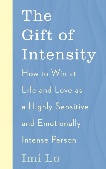 The Gift of Intensity : How to Win at Life and Love as a Highly Sensitive and Emotionally Intense Person, Paperback / softback Book