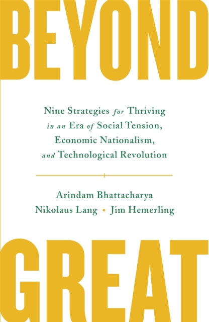 Beyond Great : Nine Strategies for Thriving in an Era of Social Tension, Economic Nationalism, and Technological Revolution, Hardback Book