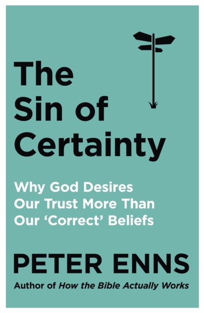 The Sin of Certainty : Why God desires our trust more than our 'correct' beliefs, Paperback / softback Book