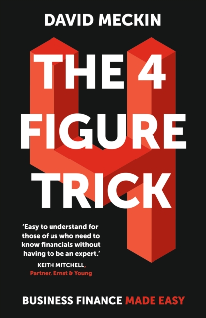The 4 Figure Trick : The book for non-financial managers - How to deliver financial success by understanding just four numbers in business, Paperback / softback Book