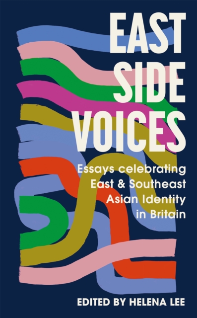 East Side Voices : Essays celebrating East and Southeast Asian identity in Britain, Hardback Book