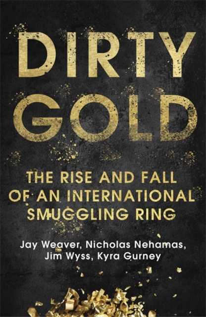 Dirty Gold : The Rise and Fall of an International Smuggling Ring, Paperback / softback Book