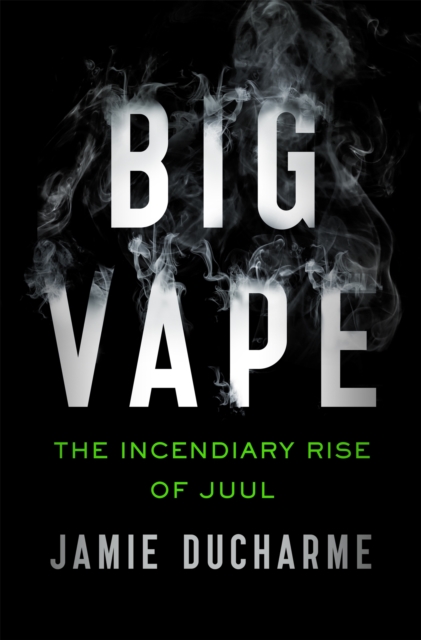 Big Vape: The Incendiary Rise of Juul : AS SEEN ON NETFLIX, Hardback Book