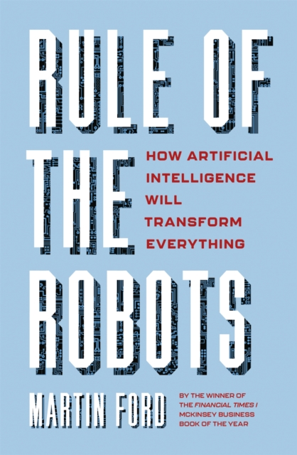 Rule of the Robots : How Artificial Intelligence Will Transform Everything, Hardback Book