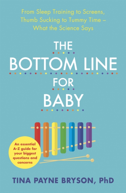 The Bottom Line for Baby : From Sleep Training to Screens, Thumb Sucking to Tummy Time--What the Science Says, Paperback / softback Book