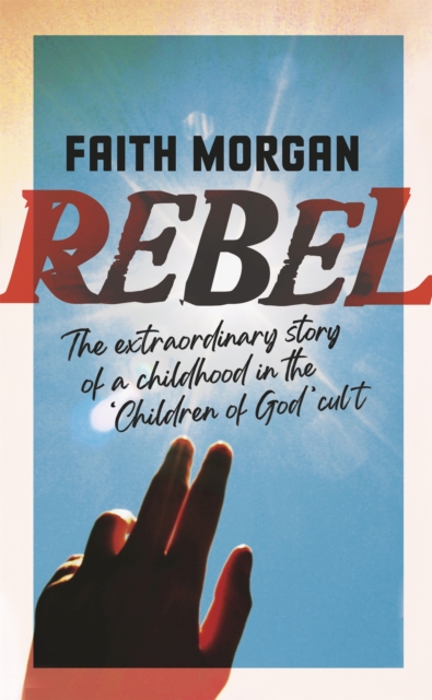 Rebel : The extraordinary story of a childhood in the 'Children of God' cult, Hardback Book