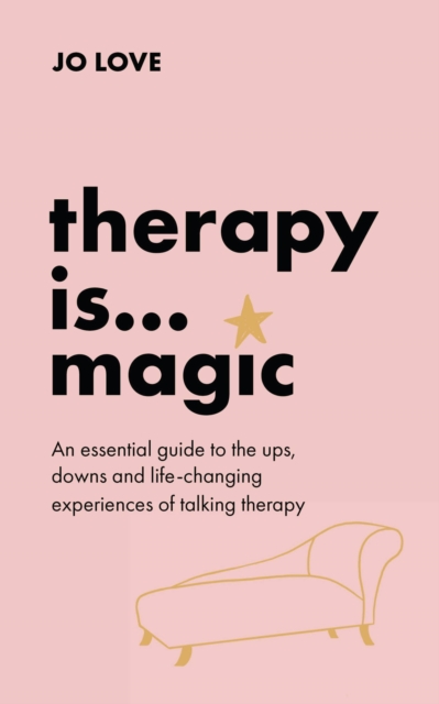 Therapy is... Magic : An essential guide to the ups, downs and life-changing experiences of talking therapy, Paperback Book