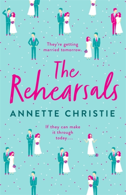 The Rehearsals : The wedding is tomorrow . . . if they can make it through today. An unforgettable romantic comedy, Hardback Book