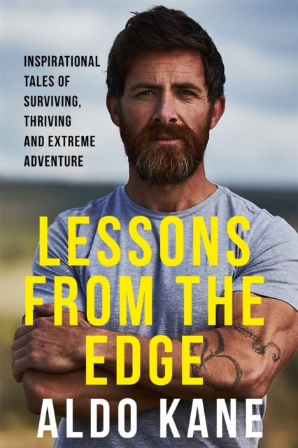 Lessons From the Edge : Inspirational Tales of Surviving, Thriving and Extreme Adventure, Paperback / softback Book