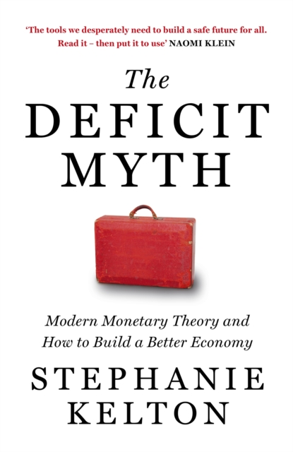 The Deficit Myth : Modern Monetary Theory and How to Build a Better Economy, Hardback Book