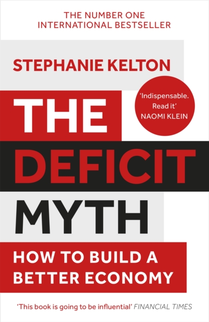 The Deficit Myth : Modern Monetary Theory and How to Build a Better Economy, Paperback / softback Book