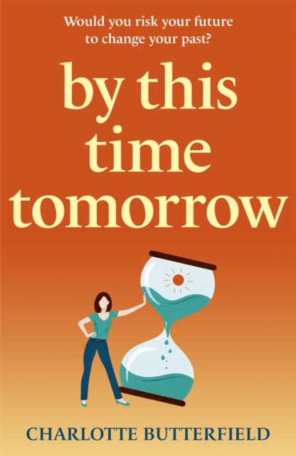 By This Time Tomorrow : Would you redo your past if it risked your present? A funny, uplifting and poignant page-turner about second chances, Paperback / softback Book