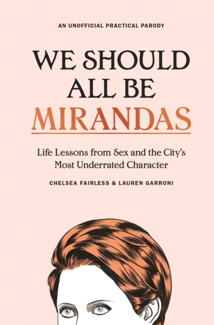 We Should All Be Mirandas : Life Lessons from Sex and the City's Most Underrated Character, Hardback Book