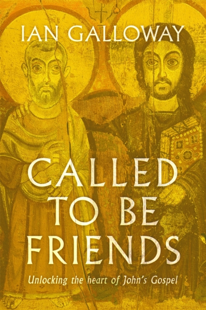 Called To Be Friends : Unlocking the Heart of John's Gospel, Paperback / softback Book