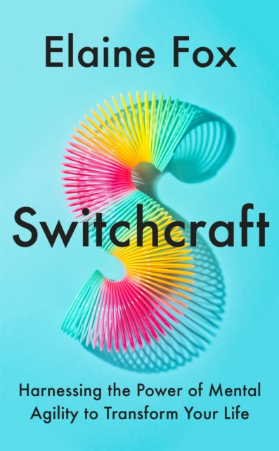 Switchcraft : Harnessing the Power of Mental Agility to Transform Your Life, Hardback Book