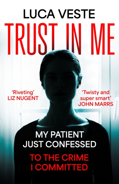Trust In Me : My patient just confessed - to the crime I committed ..., Paperback / softback Book