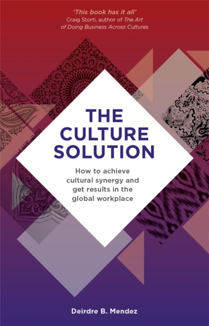 The Culture Solution : How to Achieve Cultural Synergy and Get Results in the Global Workplace, Paperback / softback Book