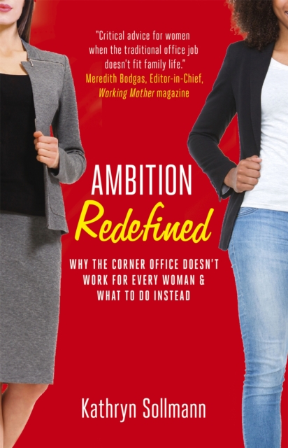 Ambition Redefined : Why the Corner Office Doesn't Work for Every Woman & What to Do Instead, Paperback / softback Book