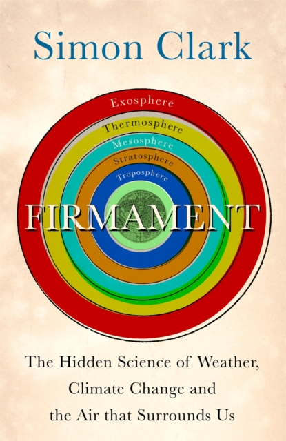 Firmament : The Hidden Science of Weather, Climate Change and the Air That Surrounds Us, Hardback Book
